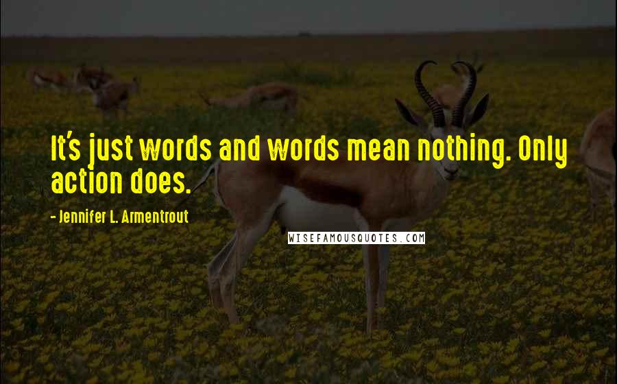 Jennifer L. Armentrout Quotes: It's just words and words mean nothing. Only action does.