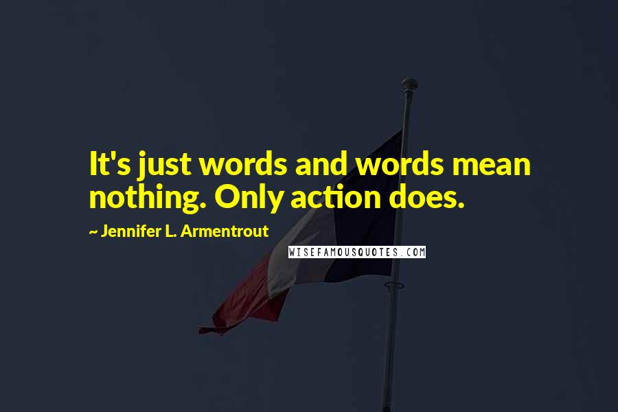 Jennifer L. Armentrout Quotes: It's just words and words mean nothing. Only action does.