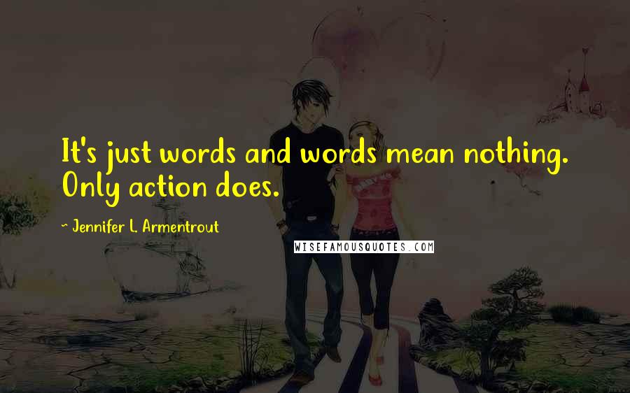 Jennifer L. Armentrout Quotes: It's just words and words mean nothing. Only action does.