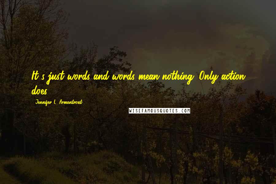 Jennifer L. Armentrout Quotes: It's just words and words mean nothing. Only action does.