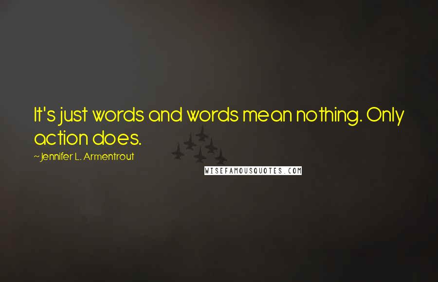 Jennifer L. Armentrout Quotes: It's just words and words mean nothing. Only action does.