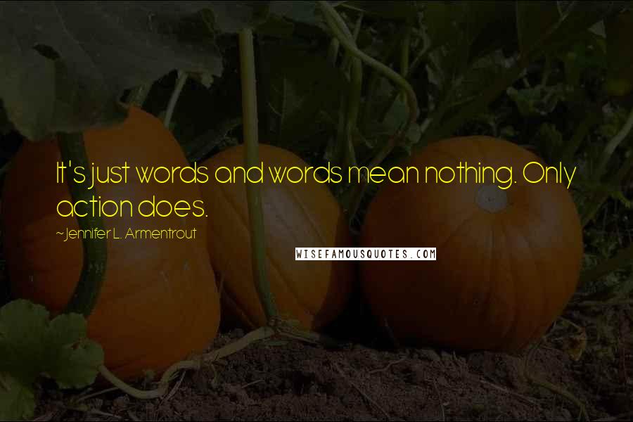 Jennifer L. Armentrout Quotes: It's just words and words mean nothing. Only action does.