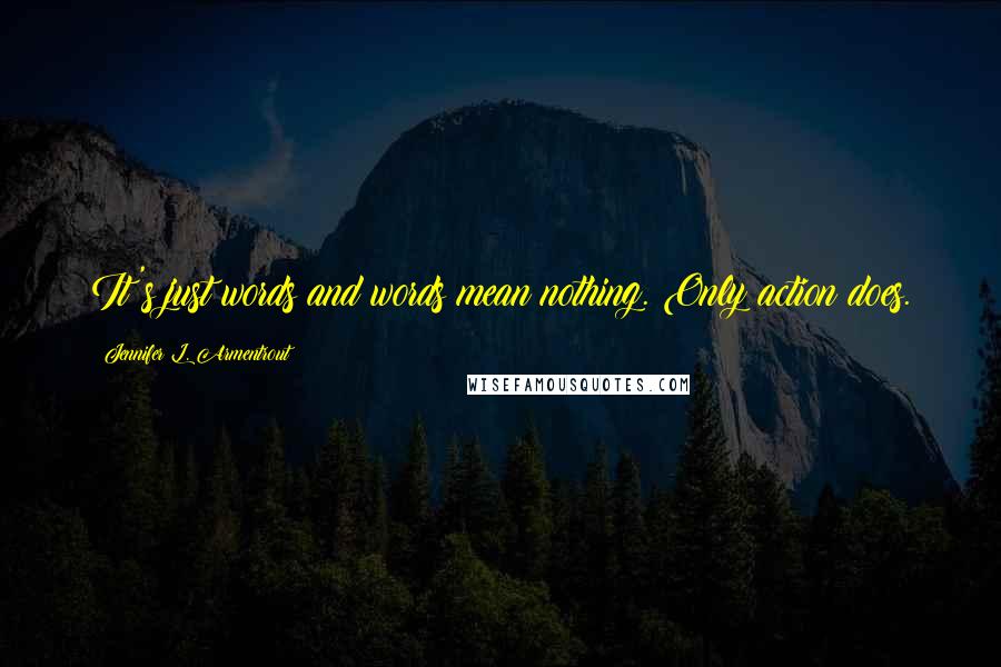 Jennifer L. Armentrout Quotes: It's just words and words mean nothing. Only action does.