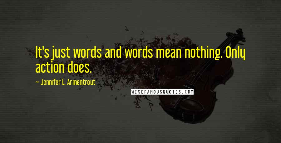 Jennifer L. Armentrout Quotes: It's just words and words mean nothing. Only action does.