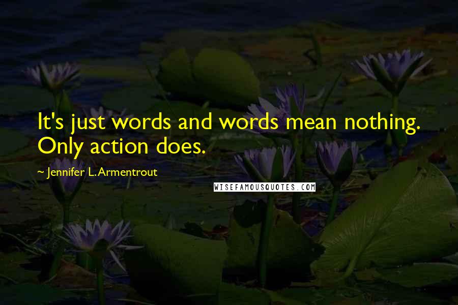 Jennifer L. Armentrout Quotes: It's just words and words mean nothing. Only action does.