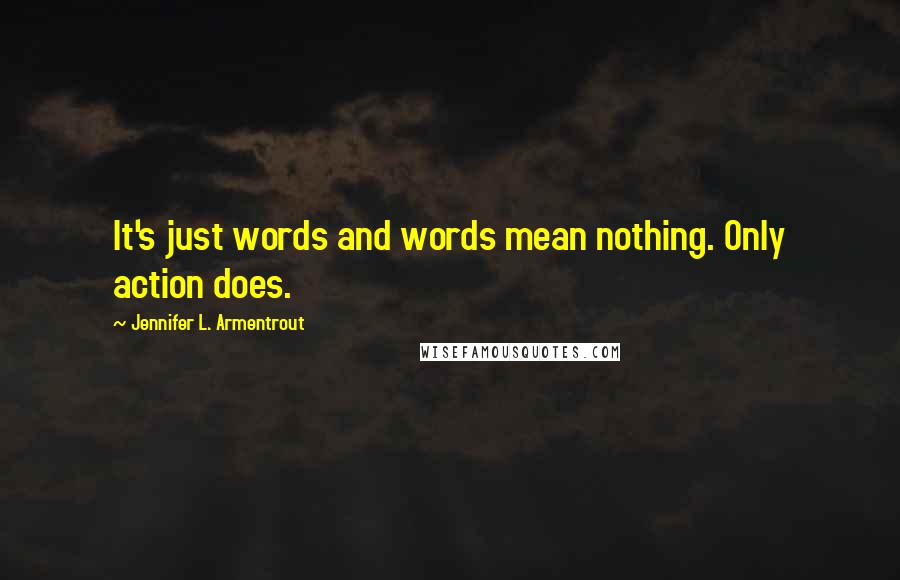 Jennifer L. Armentrout Quotes: It's just words and words mean nothing. Only action does.