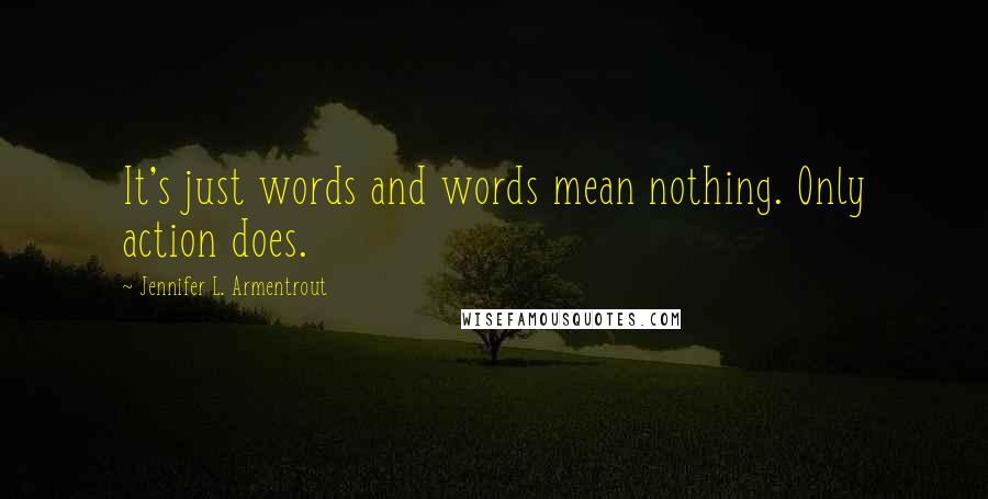 Jennifer L. Armentrout Quotes: It's just words and words mean nothing. Only action does.
