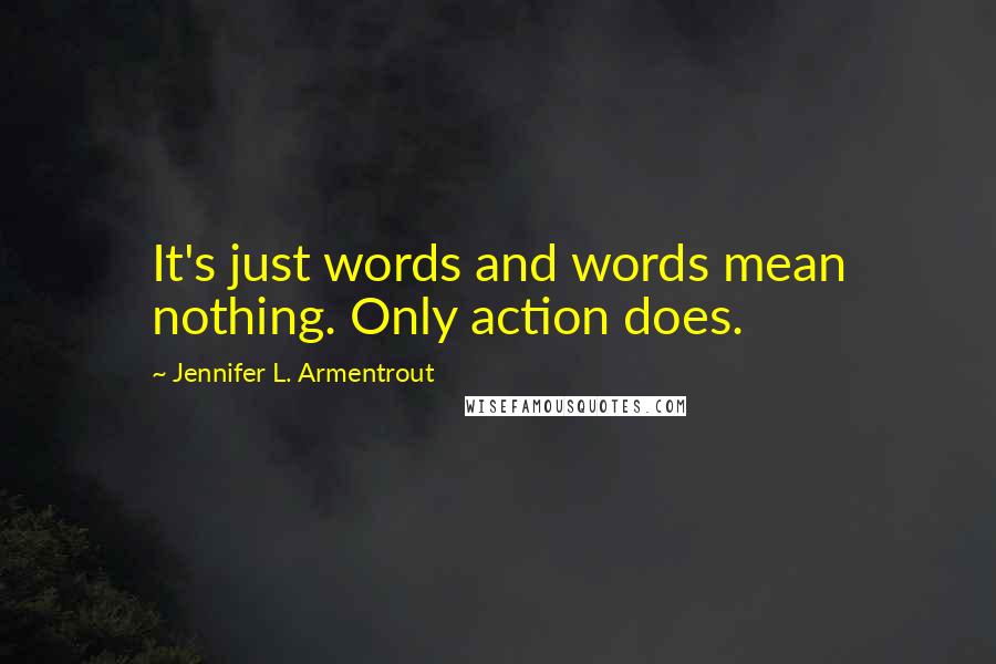 Jennifer L. Armentrout Quotes: It's just words and words mean nothing. Only action does.