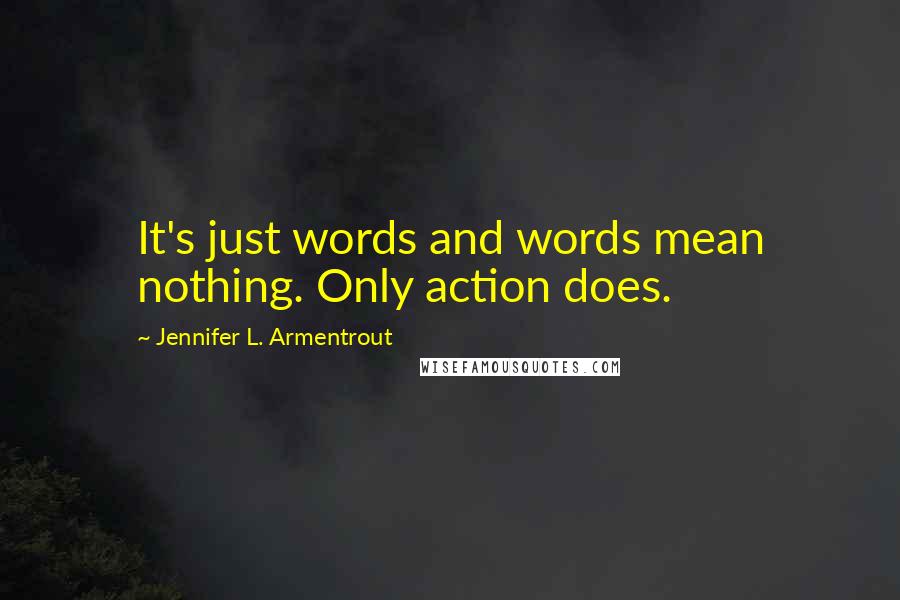 Jennifer L. Armentrout Quotes: It's just words and words mean nothing. Only action does.
