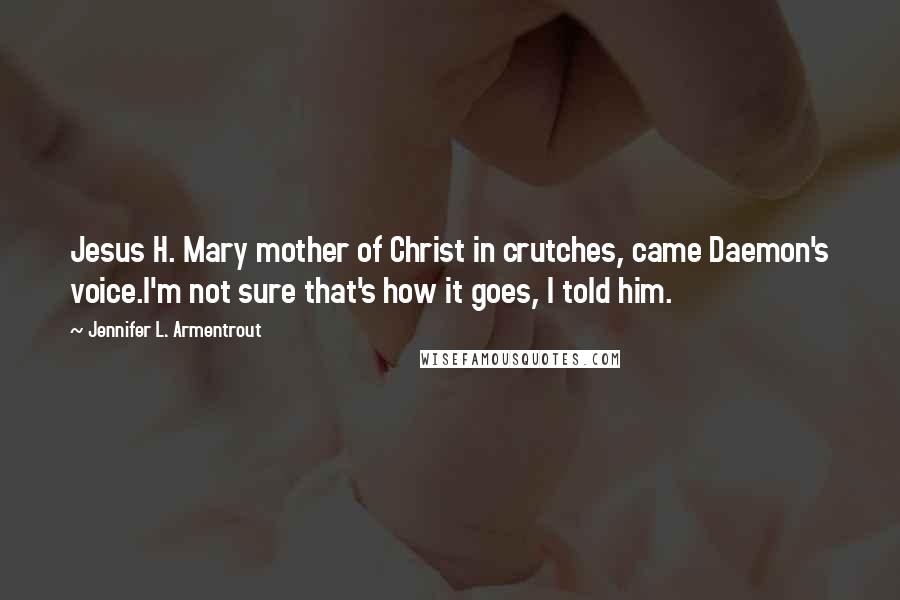 Jennifer L. Armentrout Quotes: Jesus H. Mary mother of Christ in crutches, came Daemon's voice.I'm not sure that's how it goes, I told him.