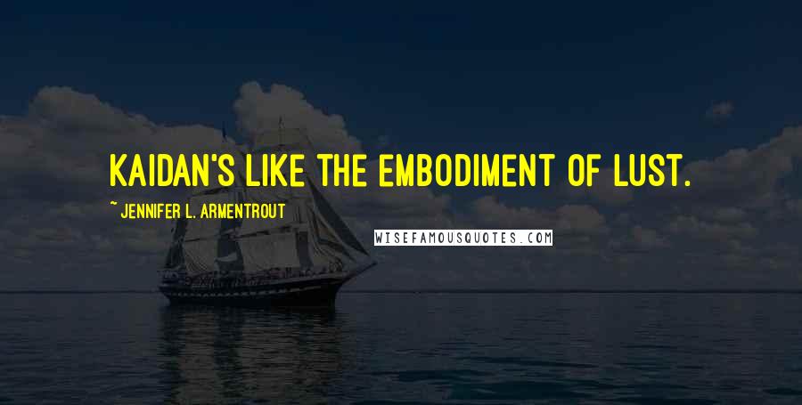 Jennifer L. Armentrout Quotes: Kaidan's like the embodiment of lust.