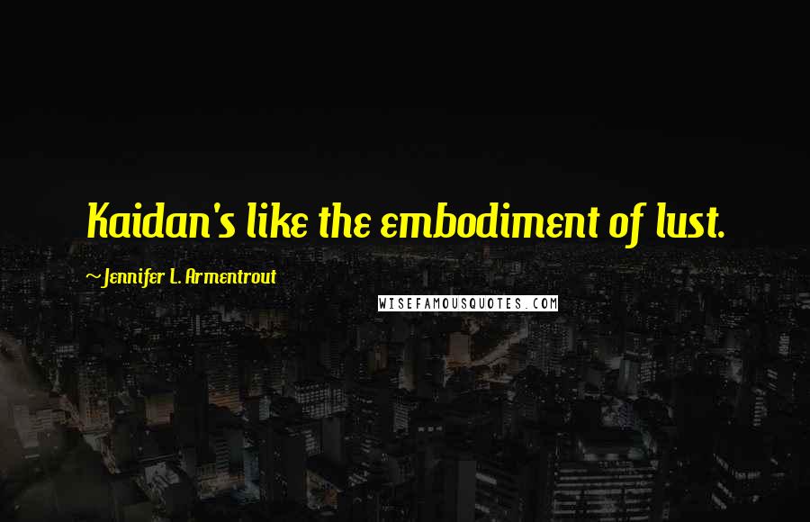 Jennifer L. Armentrout Quotes: Kaidan's like the embodiment of lust.