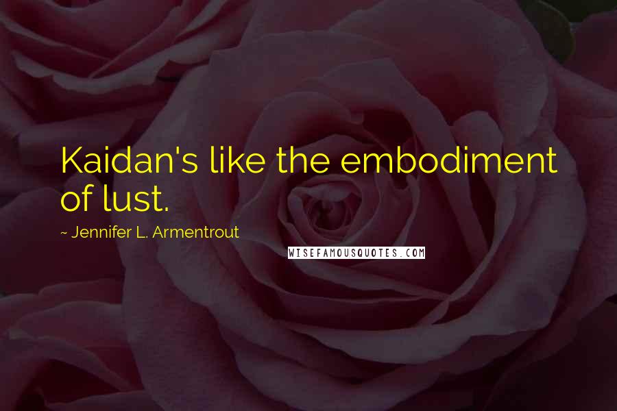 Jennifer L. Armentrout Quotes: Kaidan's like the embodiment of lust.