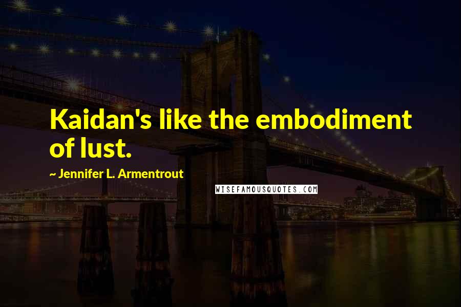 Jennifer L. Armentrout Quotes: Kaidan's like the embodiment of lust.