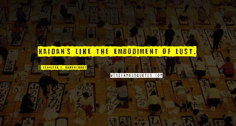 Jennifer L. Armentrout Quotes: Kaidan's like the embodiment of lust.