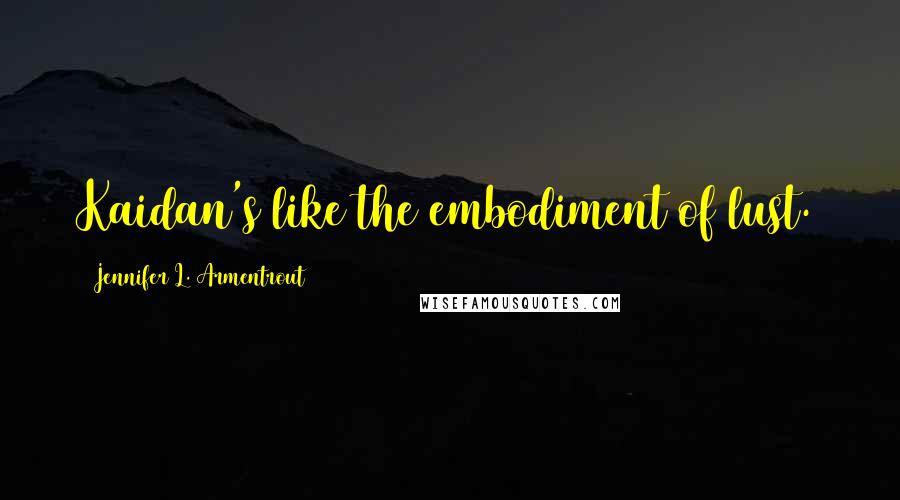 Jennifer L. Armentrout Quotes: Kaidan's like the embodiment of lust.