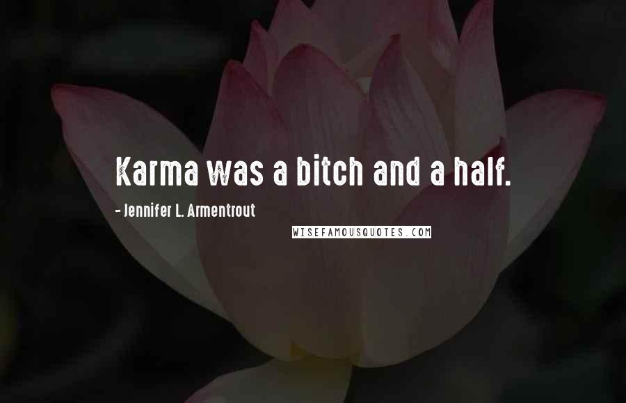 Jennifer L. Armentrout Quotes: Karma was a bitch and a half.