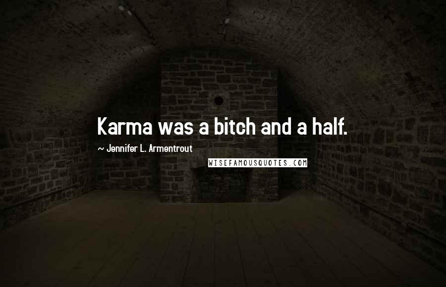 Jennifer L. Armentrout Quotes: Karma was a bitch and a half.
