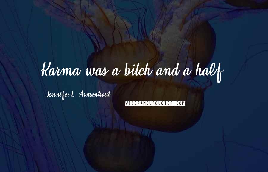 Jennifer L. Armentrout Quotes: Karma was a bitch and a half.