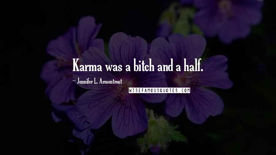 Jennifer L. Armentrout Quotes: Karma was a bitch and a half.