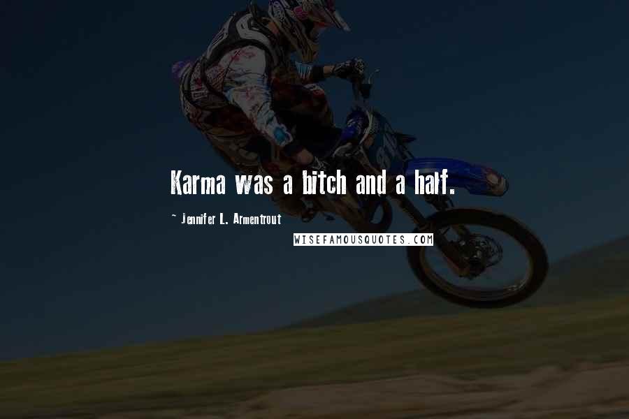 Jennifer L. Armentrout Quotes: Karma was a bitch and a half.