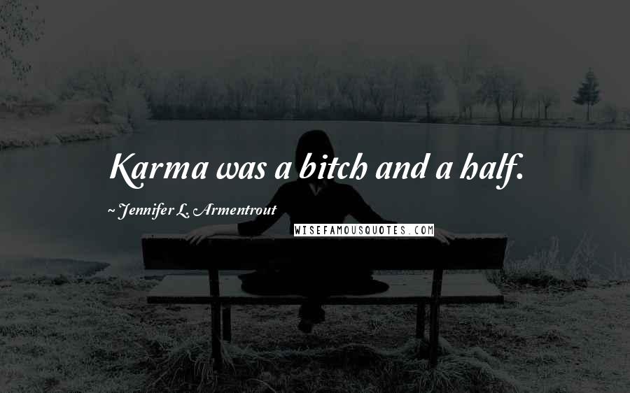 Jennifer L. Armentrout Quotes: Karma was a bitch and a half.