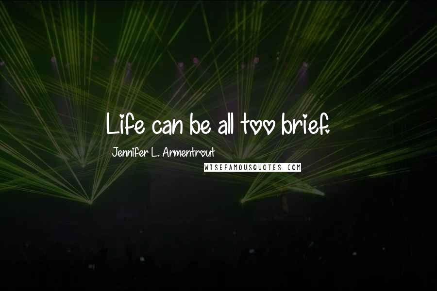 Jennifer L. Armentrout Quotes: Life can be all too brief.