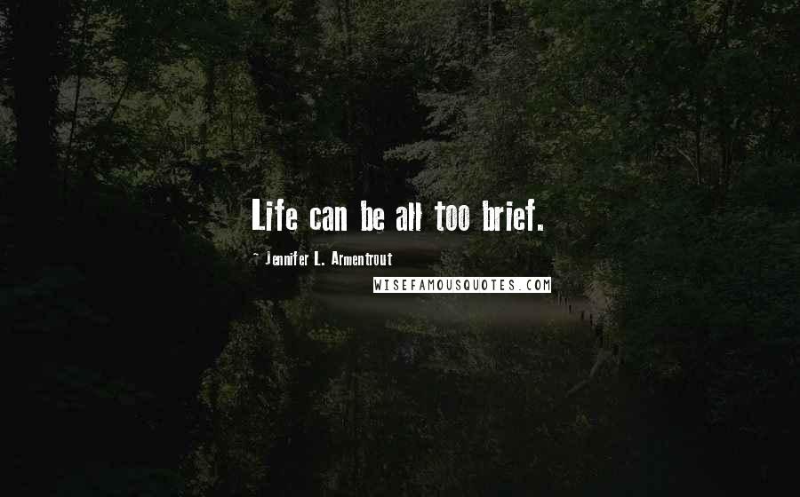 Jennifer L. Armentrout Quotes: Life can be all too brief.