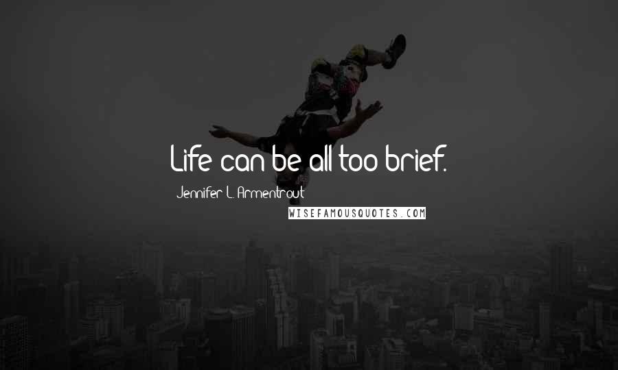 Jennifer L. Armentrout Quotes: Life can be all too brief.