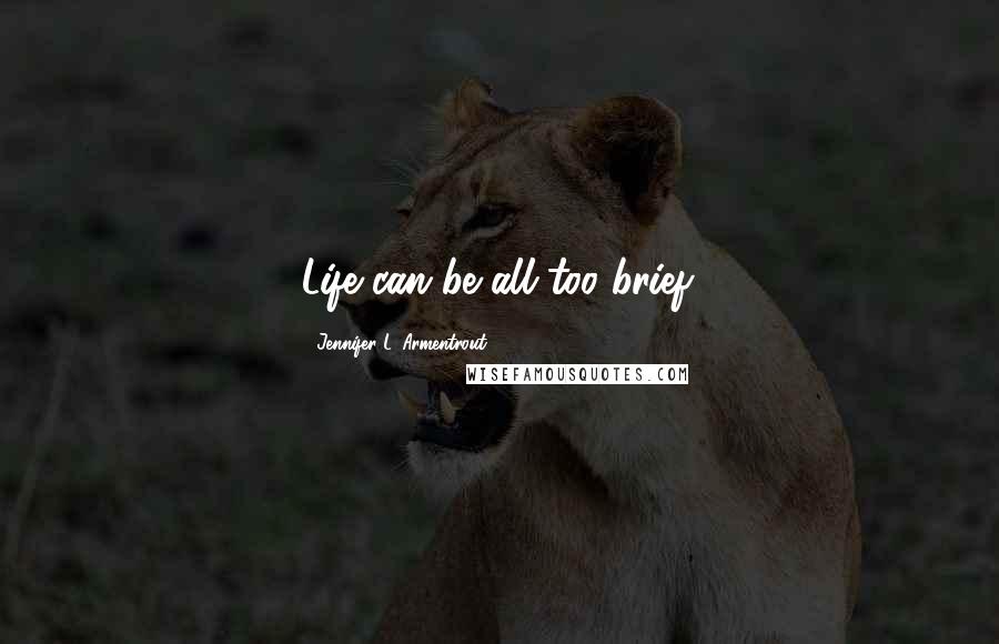 Jennifer L. Armentrout Quotes: Life can be all too brief.