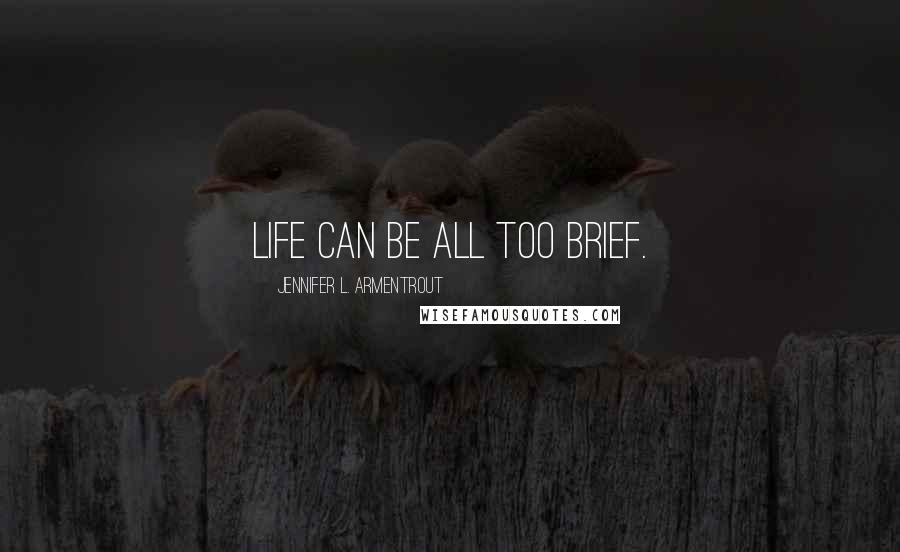 Jennifer L. Armentrout Quotes: Life can be all too brief.