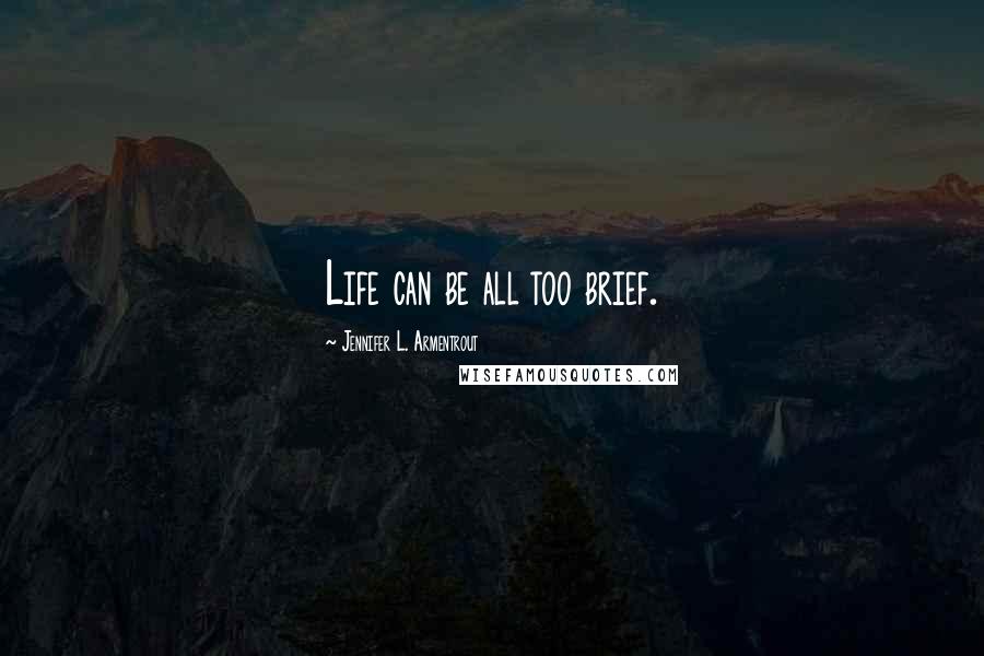 Jennifer L. Armentrout Quotes: Life can be all too brief.