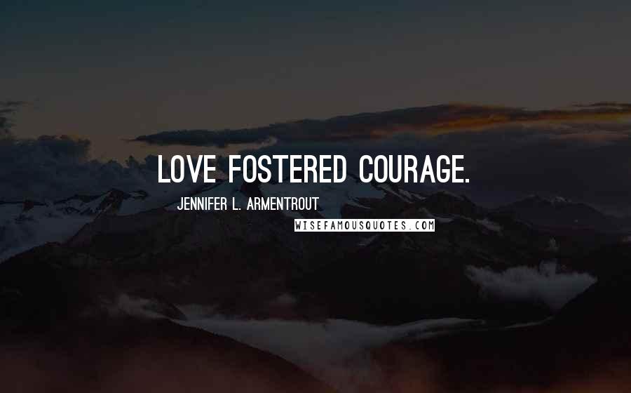 Jennifer L. Armentrout Quotes: Love fostered courage.