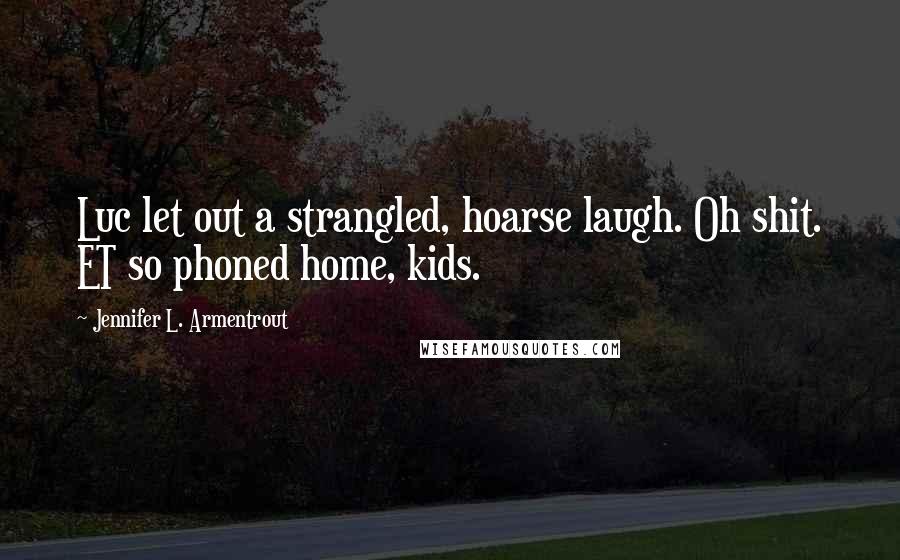 Jennifer L. Armentrout Quotes: Luc let out a strangled, hoarse laugh. Oh shit. ET so phoned home, kids.