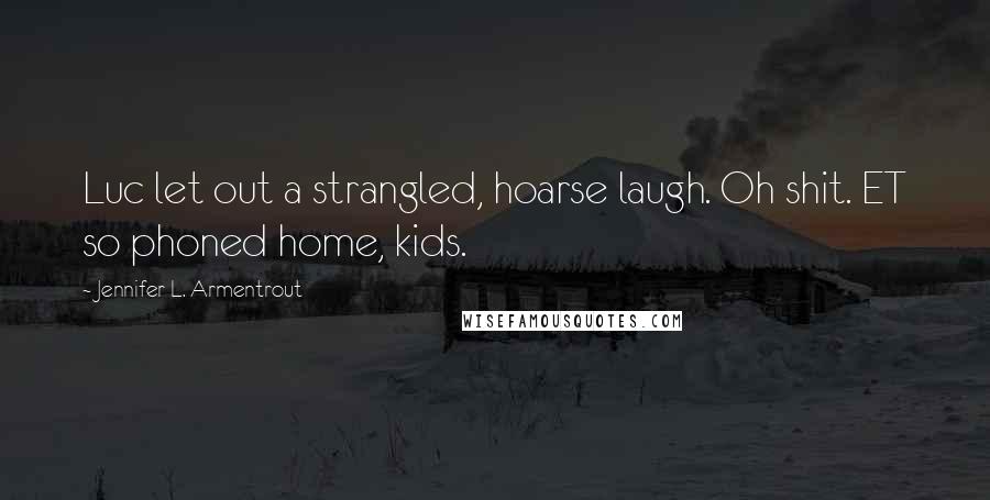Jennifer L. Armentrout Quotes: Luc let out a strangled, hoarse laugh. Oh shit. ET so phoned home, kids.