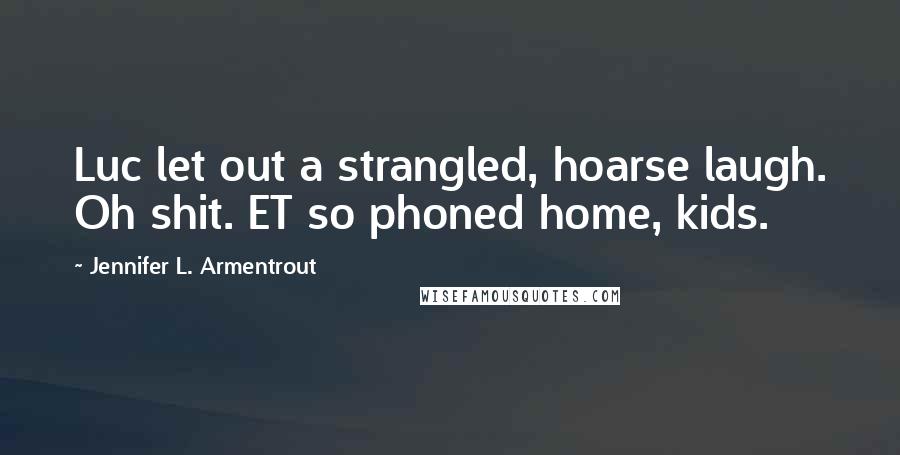 Jennifer L. Armentrout Quotes: Luc let out a strangled, hoarse laugh. Oh shit. ET so phoned home, kids.