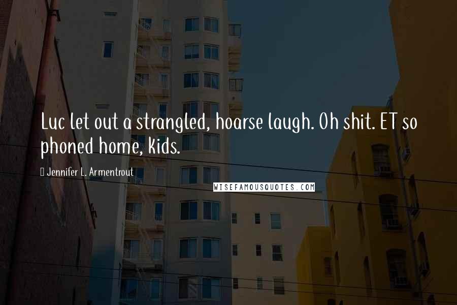 Jennifer L. Armentrout Quotes: Luc let out a strangled, hoarse laugh. Oh shit. ET so phoned home, kids.