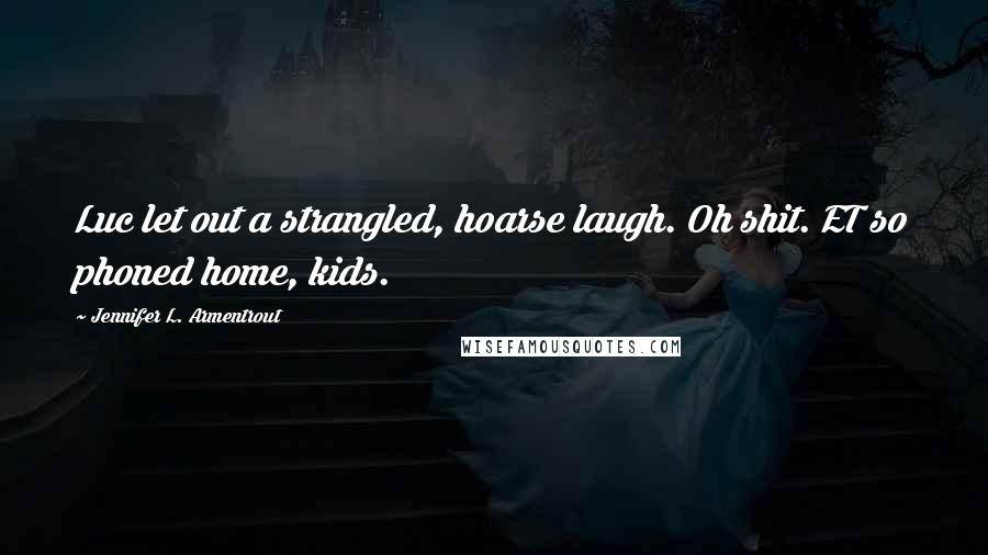 Jennifer L. Armentrout Quotes: Luc let out a strangled, hoarse laugh. Oh shit. ET so phoned home, kids.