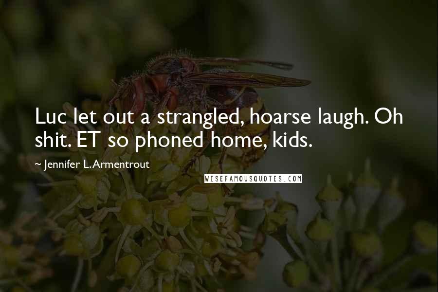 Jennifer L. Armentrout Quotes: Luc let out a strangled, hoarse laugh. Oh shit. ET so phoned home, kids.