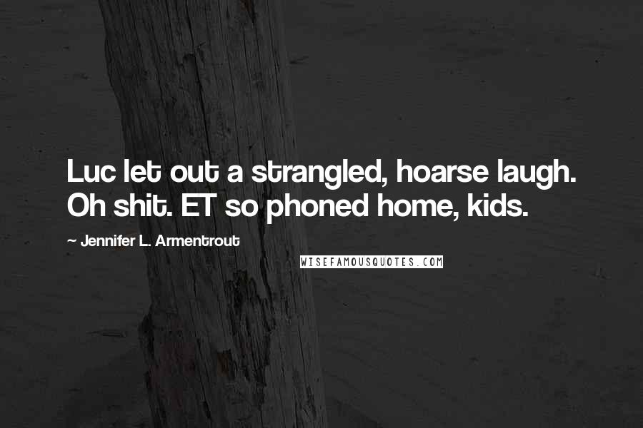 Jennifer L. Armentrout Quotes: Luc let out a strangled, hoarse laugh. Oh shit. ET so phoned home, kids.