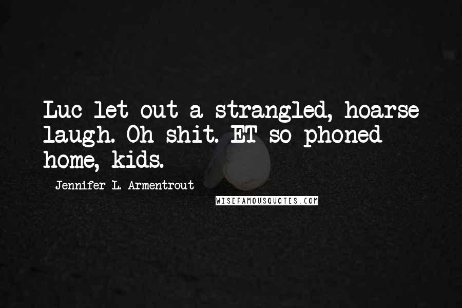 Jennifer L. Armentrout Quotes: Luc let out a strangled, hoarse laugh. Oh shit. ET so phoned home, kids.