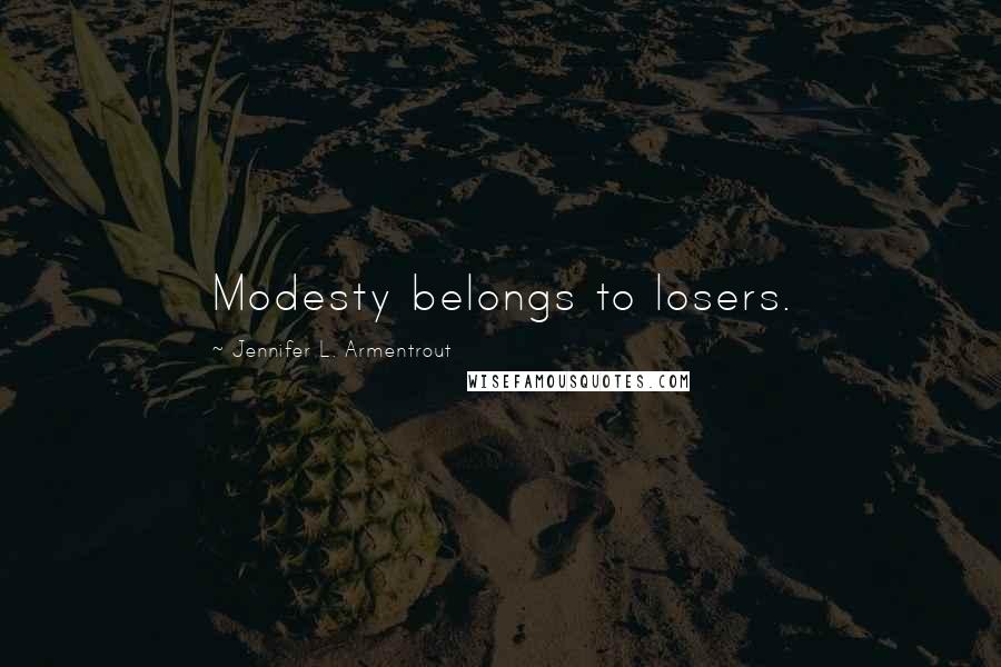 Jennifer L. Armentrout Quotes: Modesty belongs to losers.