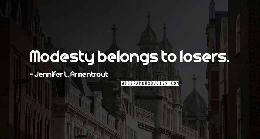 Jennifer L. Armentrout Quotes: Modesty belongs to losers.