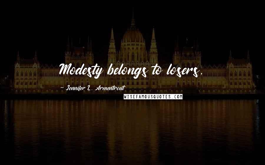Jennifer L. Armentrout Quotes: Modesty belongs to losers.