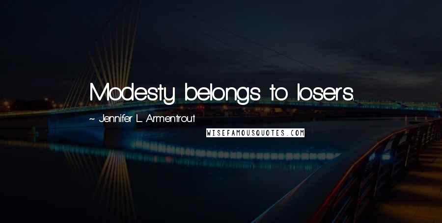 Jennifer L. Armentrout Quotes: Modesty belongs to losers.