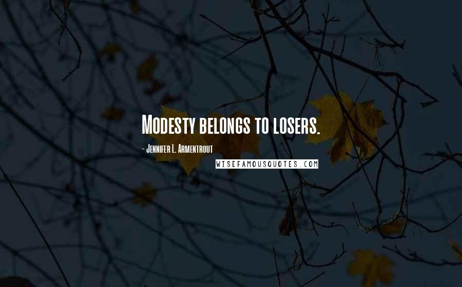 Jennifer L. Armentrout Quotes: Modesty belongs to losers.