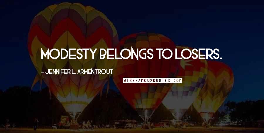 Jennifer L. Armentrout Quotes: Modesty belongs to losers.
