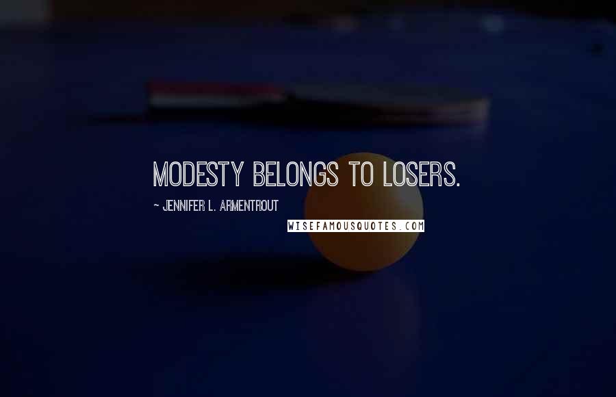Jennifer L. Armentrout Quotes: Modesty belongs to losers.