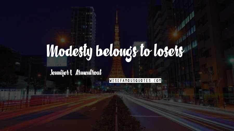 Jennifer L. Armentrout Quotes: Modesty belongs to losers.