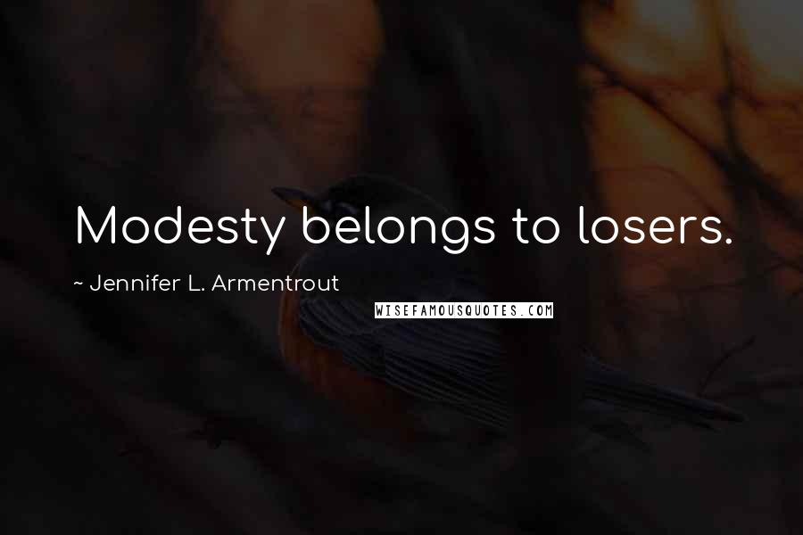 Jennifer L. Armentrout Quotes: Modesty belongs to losers.